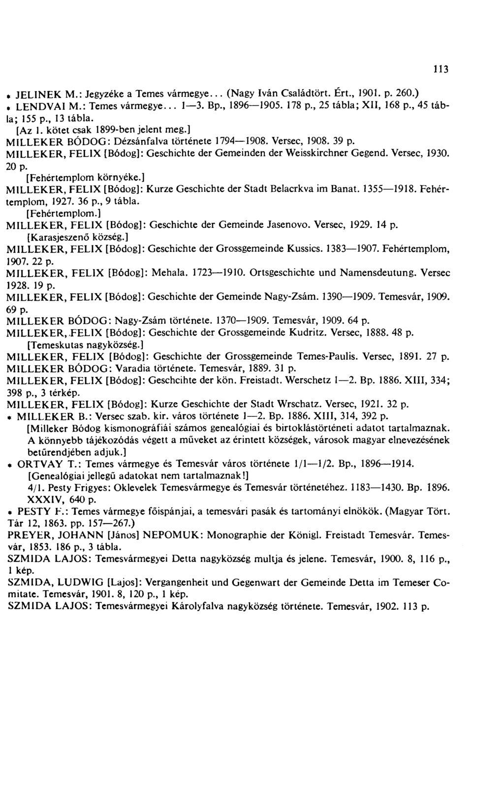 * JELINEK M.: Jegyzéke a Temes vármegye... (Nagy Iván Családtört. Ért., 1901. p. 260.). LENDVAI M.: Temes vármegye... 1 3. Bp., 1896 1905. 178 p., 25 tábla; XII, 168 p., 45 tábla; 155 p., 13 tábla.
