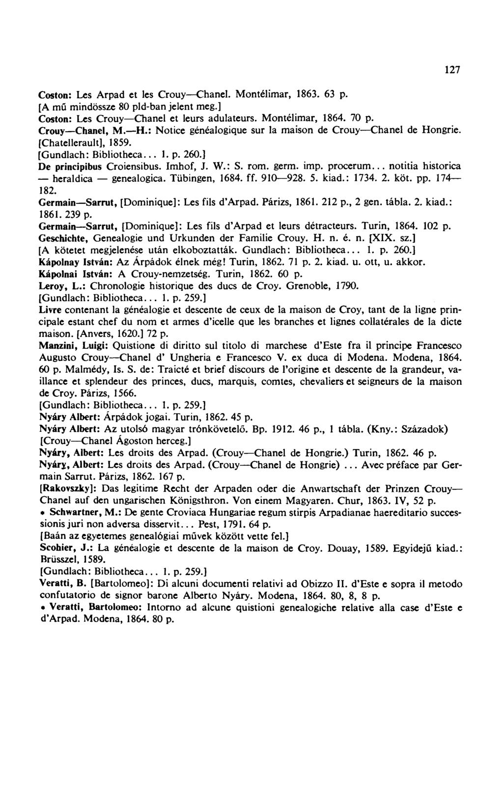 Coston: Les Árpad et les Crouy Chanel. Montélimar, 1863. 63 p. [A mű mindössze 80 pld-ban jelent meg.] Coston: Les Crouy Chanel et leurs adulateurs. Montélimar, 1864. 70 p. Crouy Chanel, M. H.