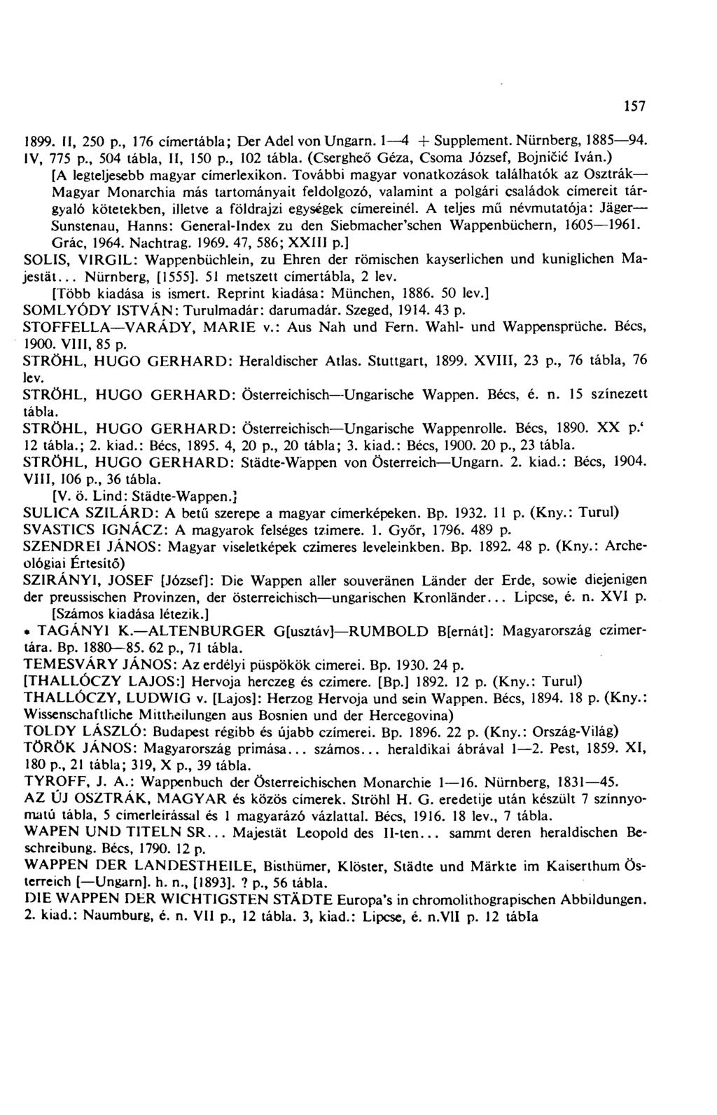1899. II, 250 p., 176 címertábla; Der Adel von Ungarn. 1 4 + Supplement. Nürnberg, 1885 94. IV, 775 p., 504 tábla, II, 150 p., 102 tábla. (Csergheő Géza, Csorna József, Bojnicic Iván.