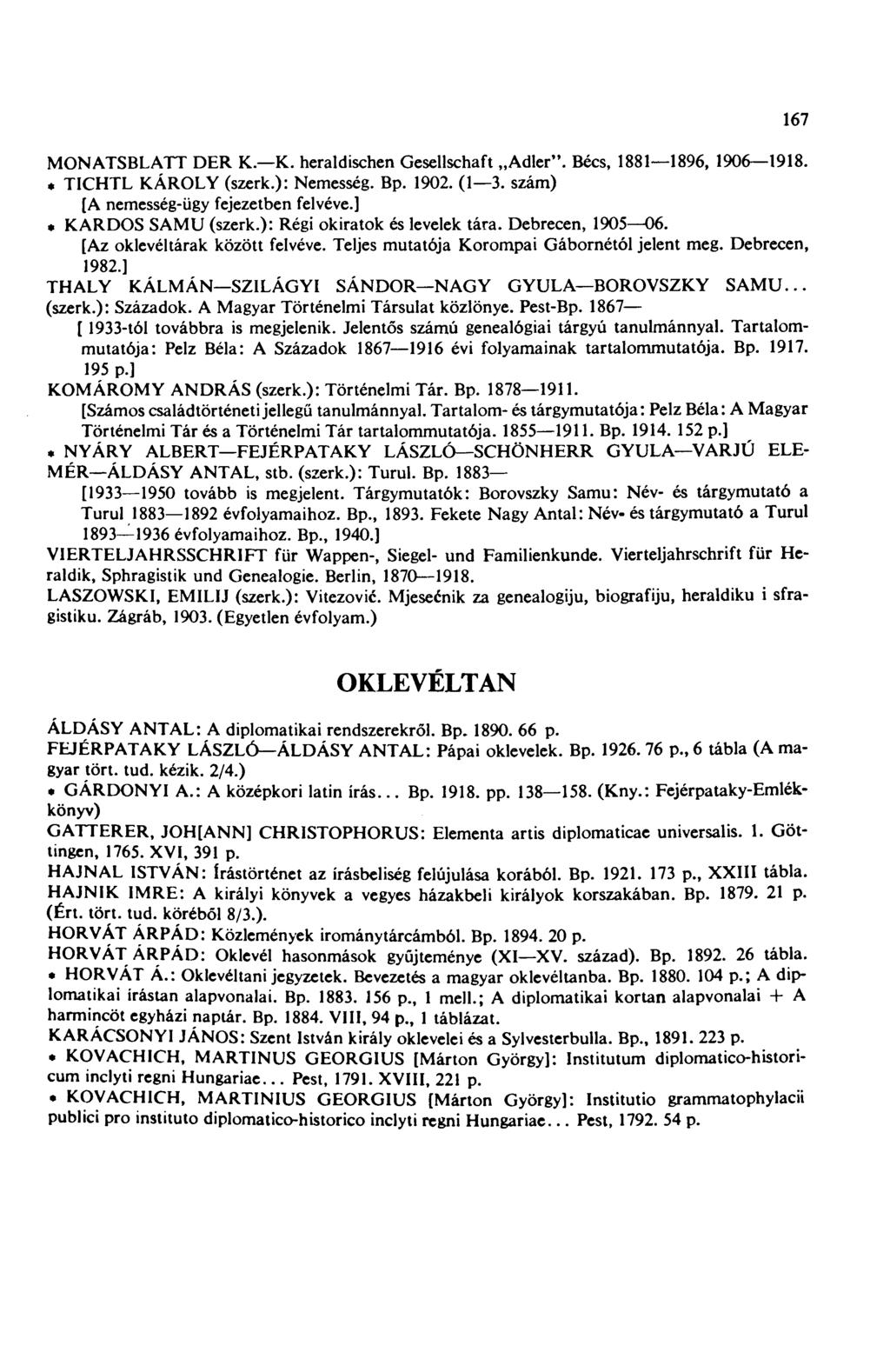 MONATSBLATT DER K. K. heraldischen Gesellschaft Adler". Bécs, 1881 1896, 1906 1918. * TICHTL KÁROLY (szerk.): Nemesség. Bp. 1902. (1 3. szám) [A nemesség-ügy fejezetben felvéve.] * KARDOS SAMU (szerk.
