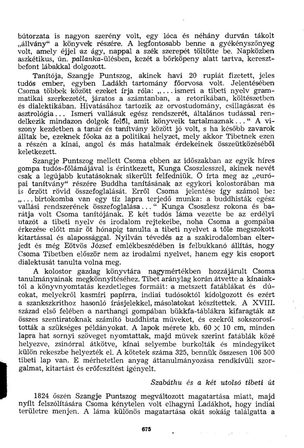 bútorzata is nagyon szerény volt, egy lóca és néhány durván tákolt állvány" a könyvek résziére. A legfontosabb benne a gyékényszőnyeg volt, amely éjjel az ágy, nappal a szék szerepét töltötte be.