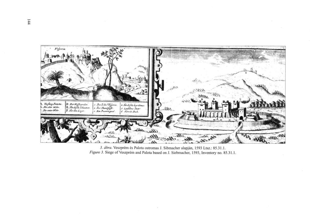 4^ 4^ 3. ábra. Veszprém és Palota ostromas J. Sibmacher alapján, 1593 Ltsz.: 85.31.1. Figure 3.