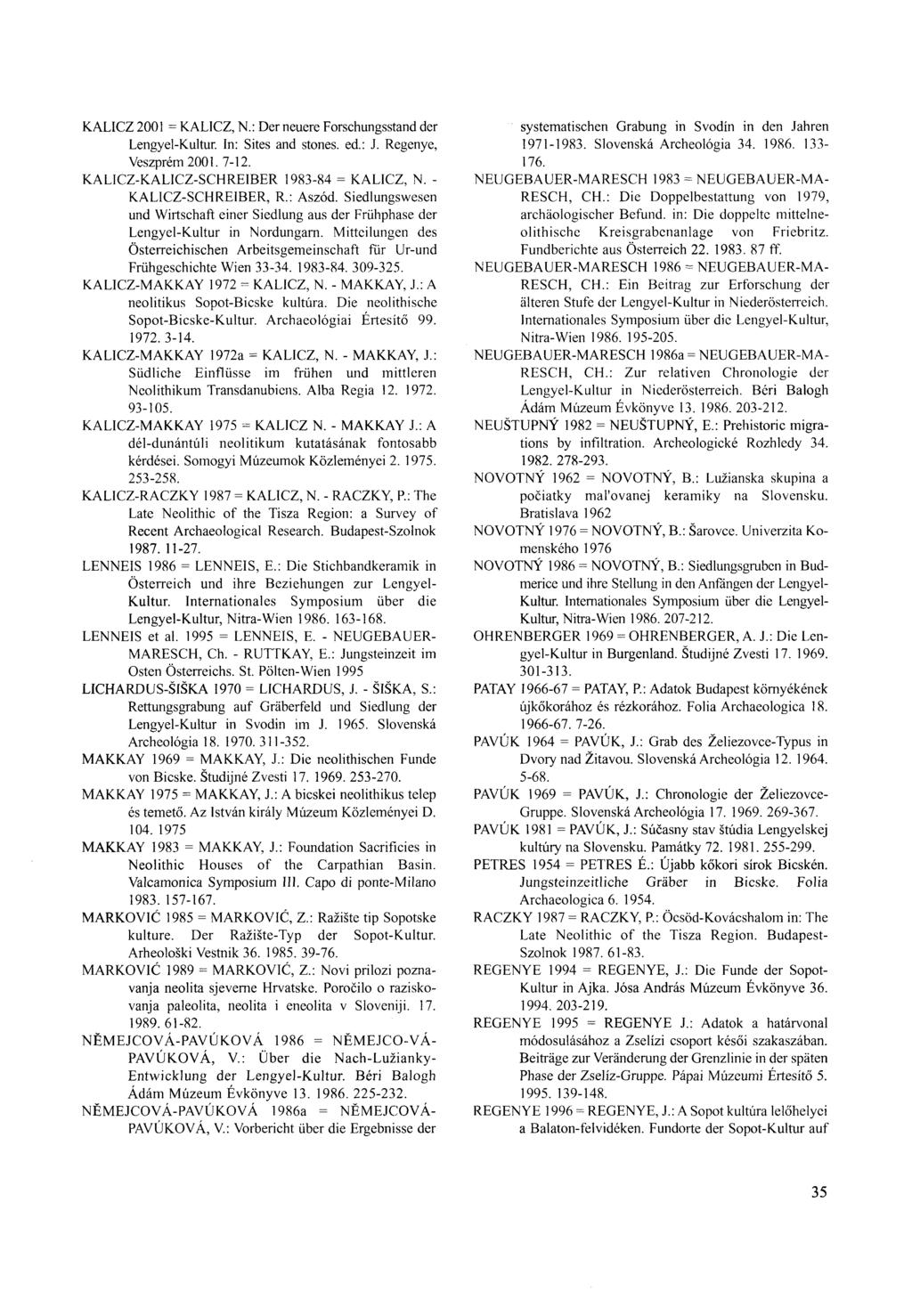KALICZ 2001 = KALICZ, N.: Der neuere Forschungsstand der Lengyel-Kultur. In: Sites and stones, ed.: J. Regénye, Veszprém 2001. 7-12. KALICZ-KALICZ-SCHREIBER 1983-84 = KALICZ, N. - KALICZ-SCHREIBER, R.