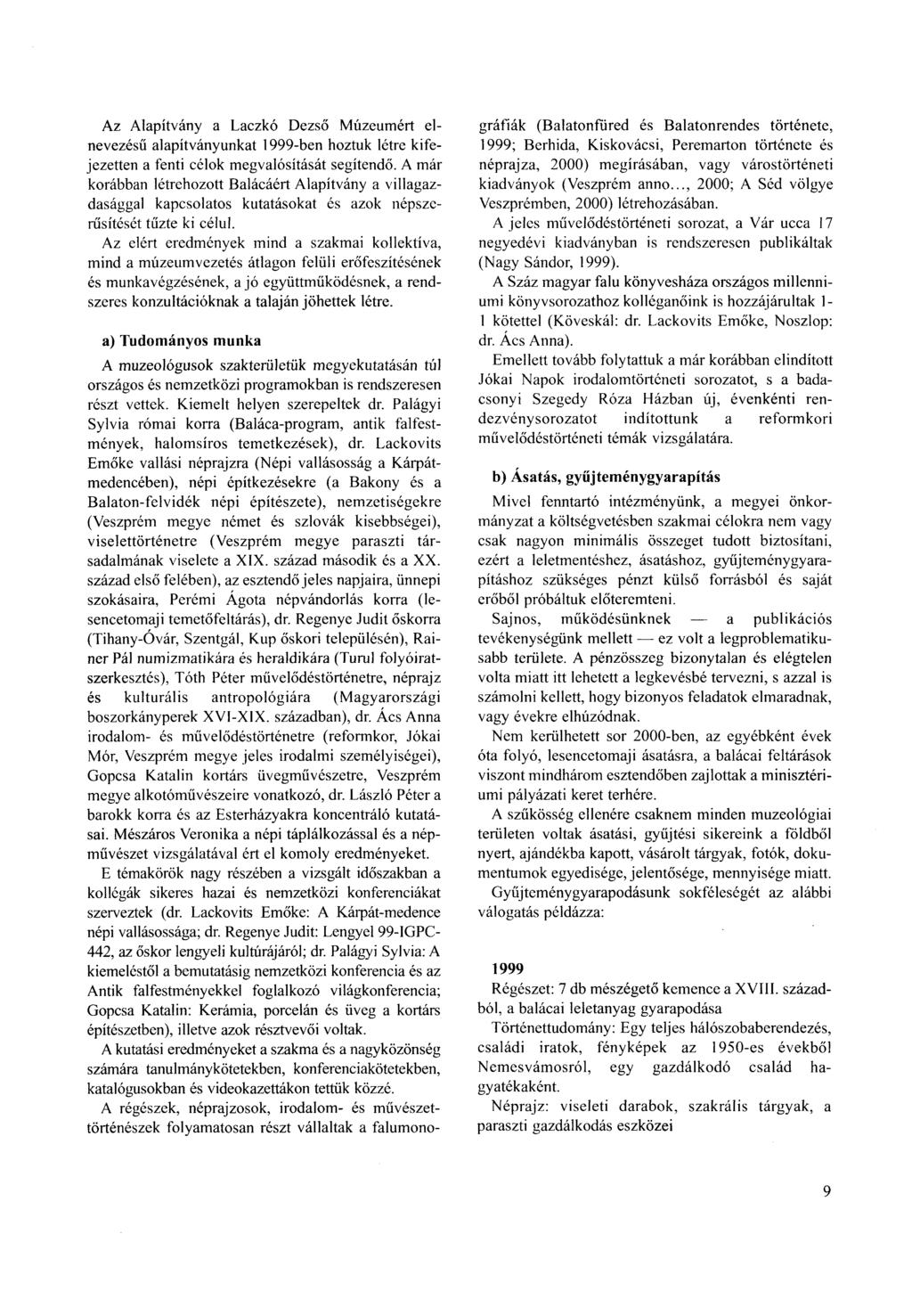 Az Alapítvány a Laczkó Dezső Múzeumért elnevezésű alapítványunkat 1999-ben hoztuk létre kifejezetten a fenti célok megvalósítását segítendő.