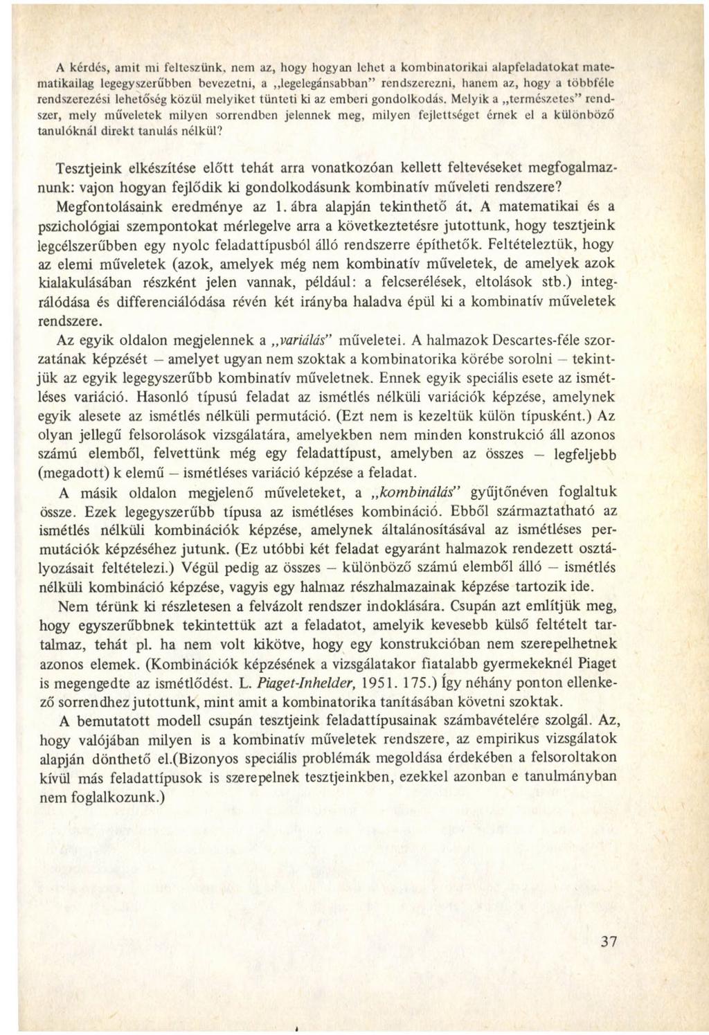 A kérdés, amit mi felteszünk, nem az, hogy hogyan lehet a kombinatorikai alapfeladatokat matematikailag legegyszerűbben bevezetni, a legelegánsabban rendszerezni, hanem az, hogy a többféle