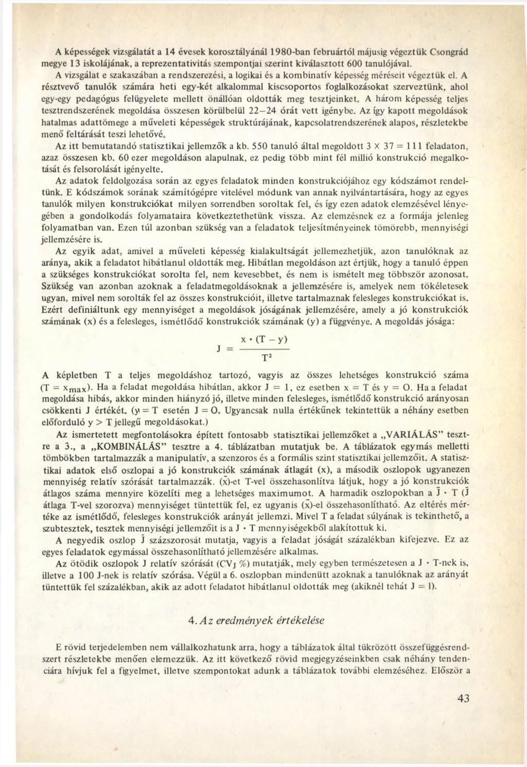 A képességek vizsgálatát a 14 évesek korosztályánál 1980-ban februártól májusig végeztük Csongrád megye 13 iskolájának, a reprezentativitás szempontjai szerint kiválasztott 600 tanulójával.