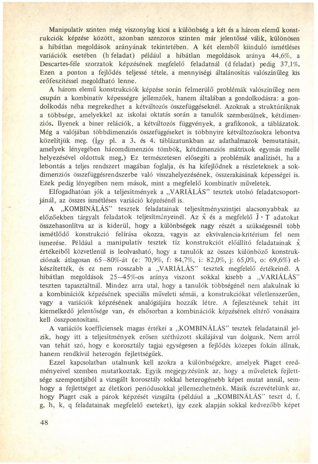 Manipulativ szinten még viszonylag kicsi a különbség a két és a három elemű konstrukciók képzése között, azonban szenzoros szinten már jelentőssé válik, különösen a hibátlan megoldások arányának