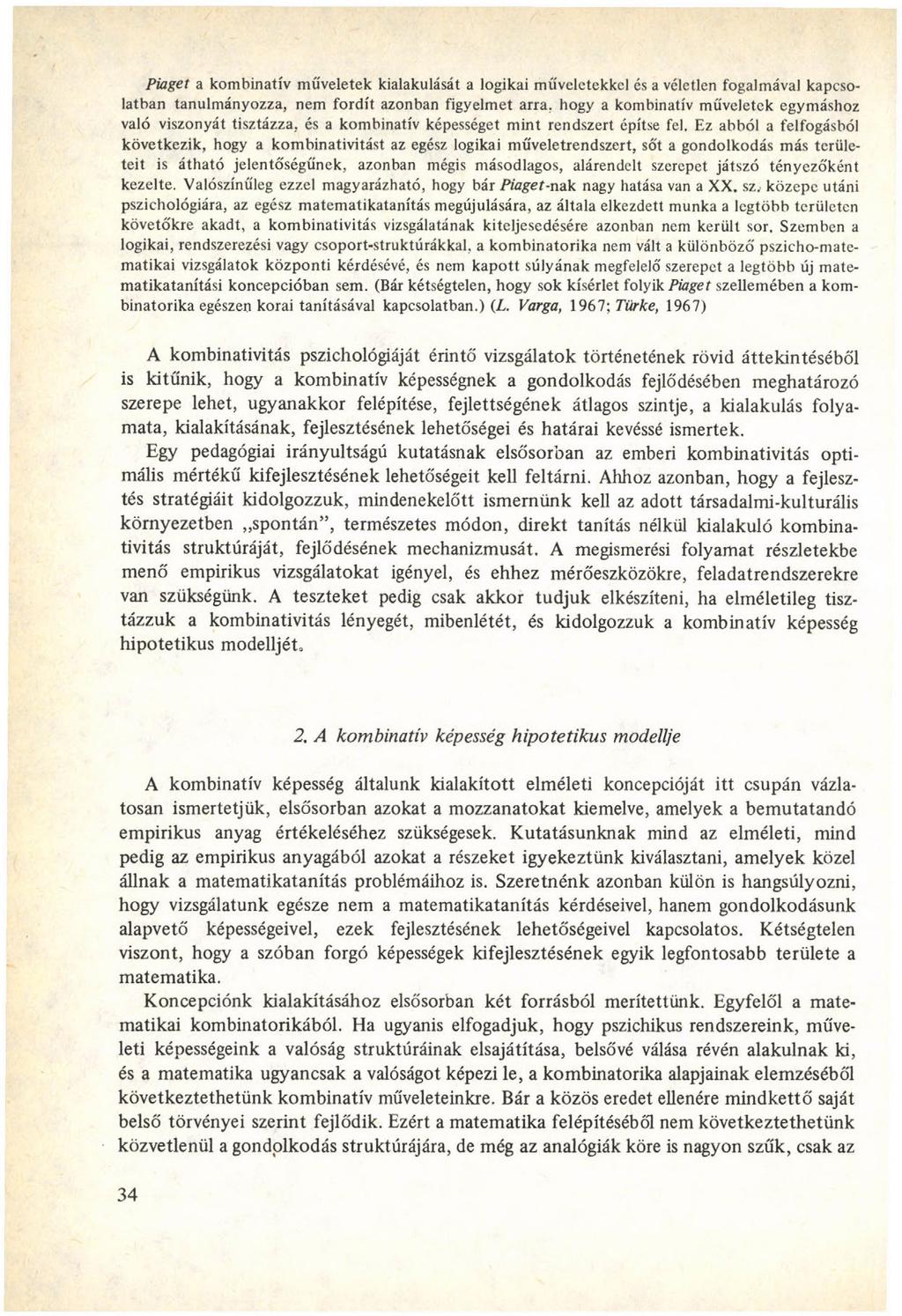 Piaget a kombinatív műveletek kialakulását a logikai műveletekkel és a véletlen fogalmával kapcsolatban tanulmányozza, nem fordít azonban figyelmet arra.