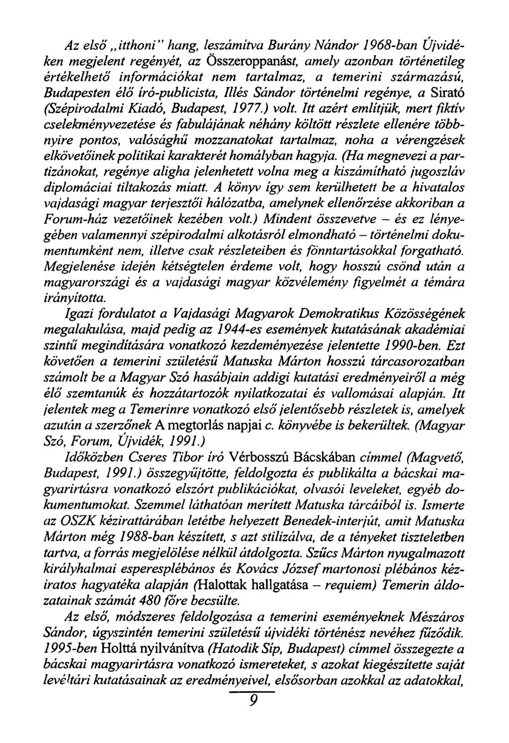 Az első itthoni hang, leszámítva Burány Nándor 1968-ban Újvidéken megjelent regényét, az Összeroppanás*, amely azonban történetileg értékelhető információkat nem tartalmaz, a temerini származású,