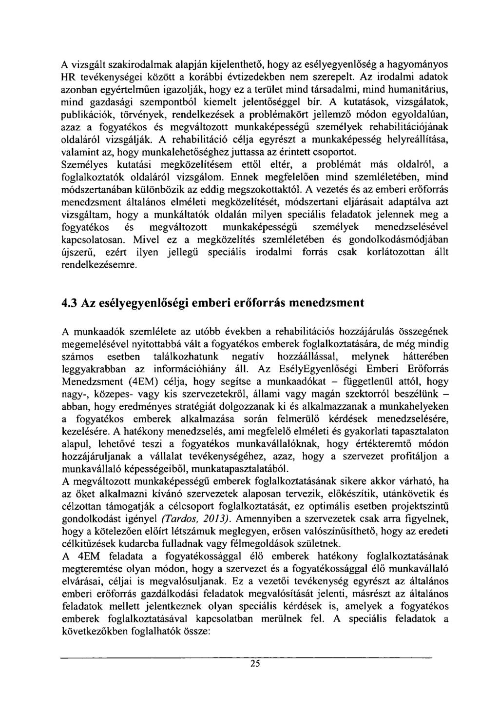 A vizsgált szakirodalmak alapján kijelenthető, hogy az esélyegyenlőség a hagyományos HR tevékenységei között a korábbi évtizedekben nem szerepelt.