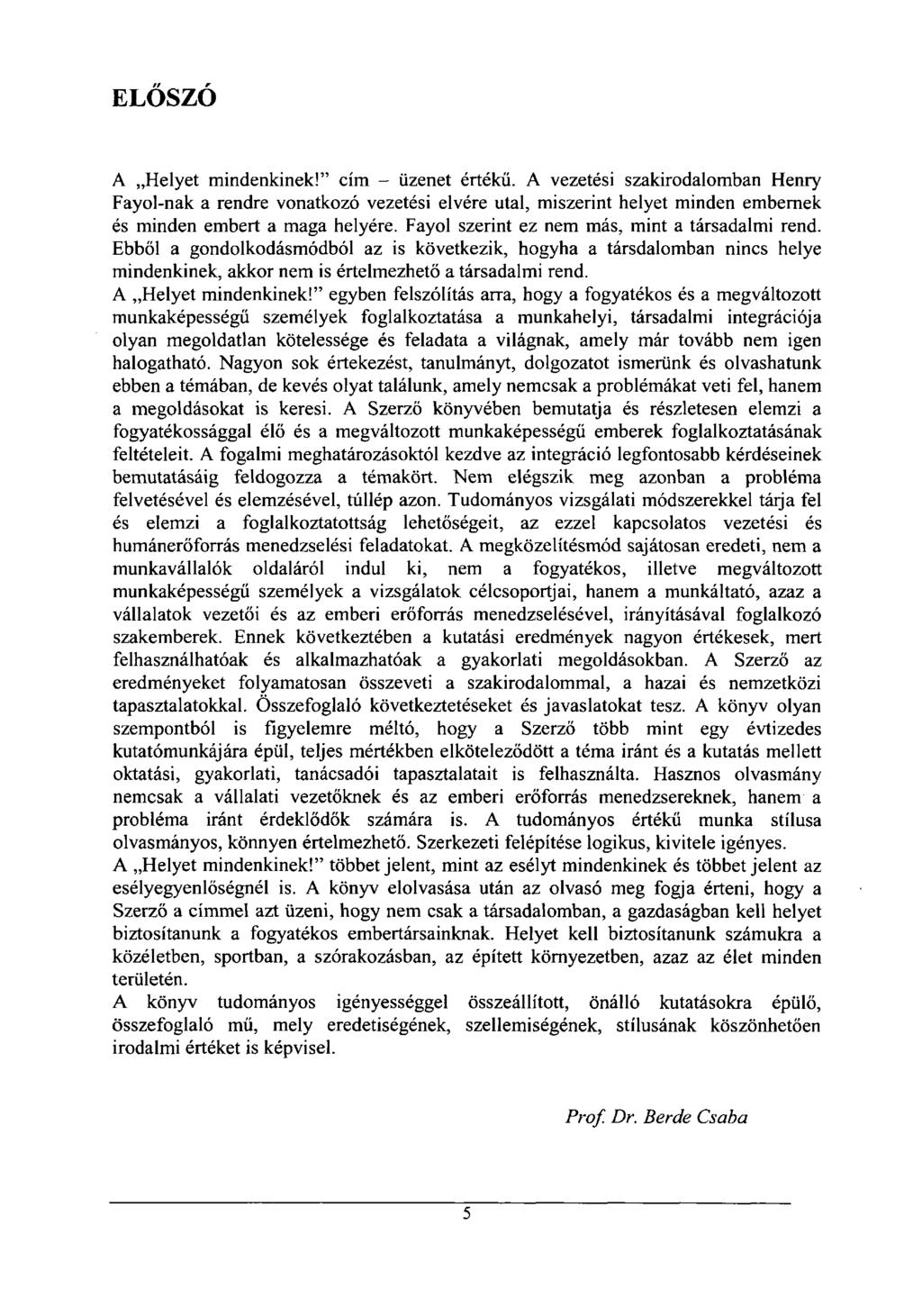 ELŐSZÓ A Helyet mindenkinek!" cím - üzenet értékű. A vezetési szakirodalomban Henry Fayol-nak a rendre vonatkozó vezetési elvére utal, miszerint helyet minden embernek és minden embert a maga helyére.