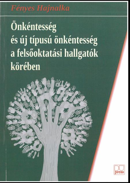 266 KÖNYVSZEMLE Fényes Hajnalka: Önkéntesség és új típusú önkéntesség a felsőoktatási hallgatók körében Debreceni Egyetemi Kiadó, Debrecen, 2015, 194 oldal Fényes Hajnalka Önkéntesség és új típusú