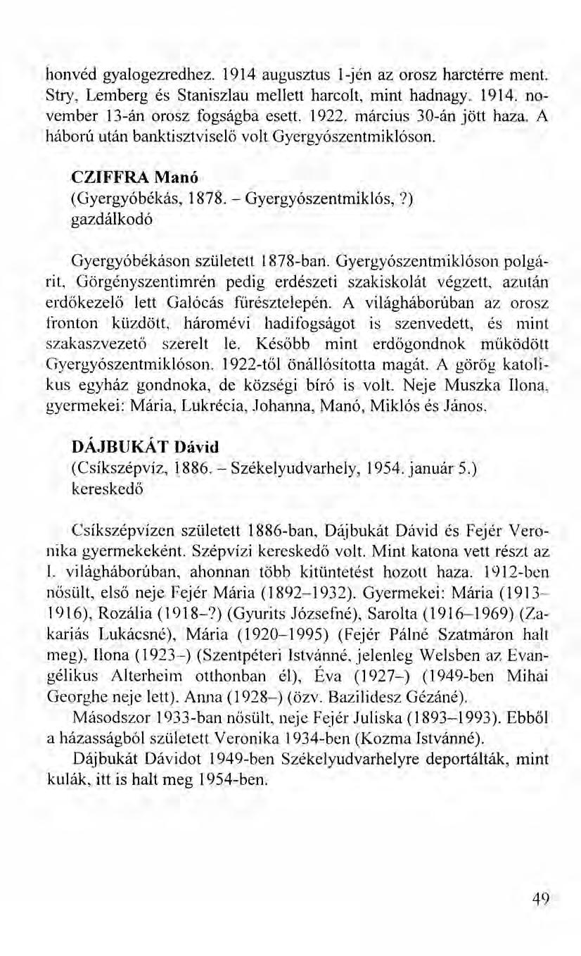 honvéd gyalogezredhez. 1914 augusztus 1-jén az orosz harctérre ment. Stry, Lemberg és Staniszlau mellett harcolt, mint hadnagy. 1914. november 13-án orosz fogságba esett. 1922.