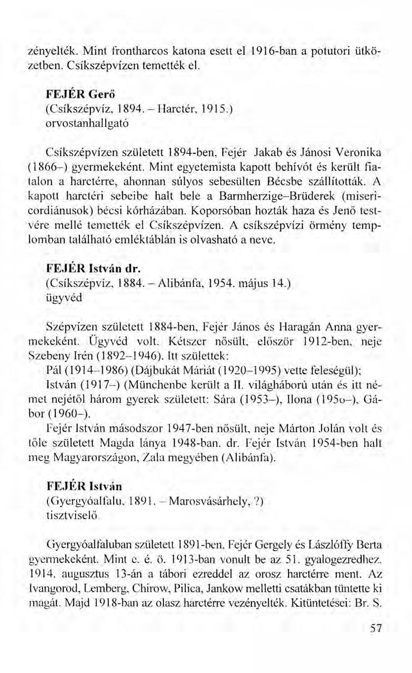 zényelték. Mint frontharcos katona esett cll916-ban a potutori ütközetben. Csíkszépvízen temették el. FEJÉR Gerő (Csíkszépvíz, 1894. - Harctér, 1915.