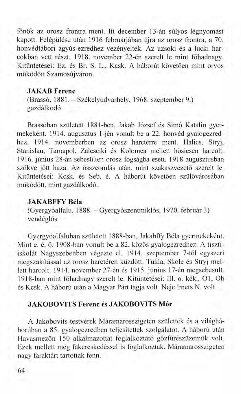 főnök az orosz frontra ment. Itt december 13-án súlyos légnyomást kapott. Felépülése után 1916 februárjában újra az orosz frontra, a 70. honvédtábori ágyus-ezredhez vezényelték.