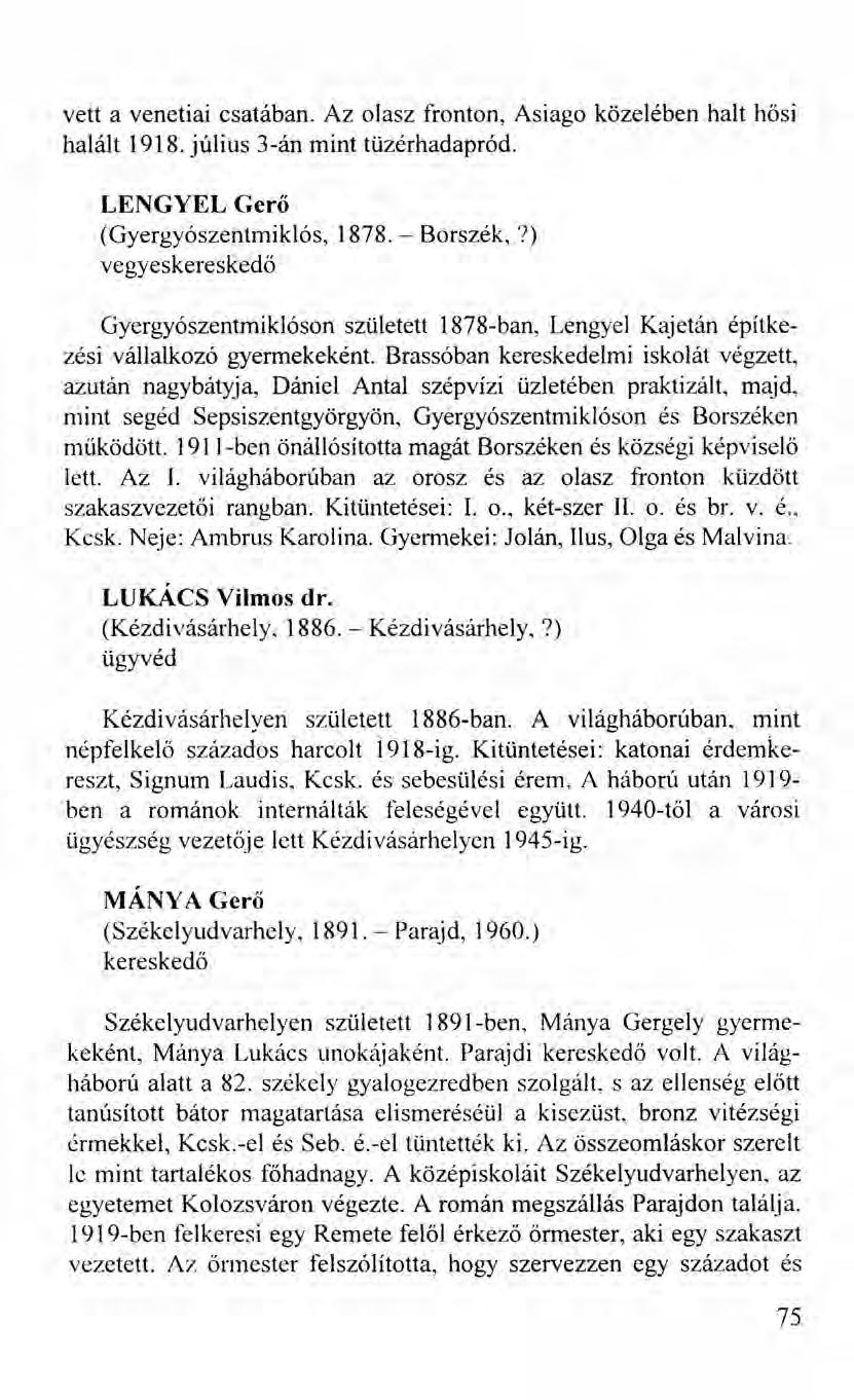 vett a venetiai csatában. Az olasz fronton, Asiago közelében halt hősi halált 1918. július 3-án mint tüzérhadapród. LENGYEL Gerő (Gyergyószentmiklós, 1878. - Borszék,?