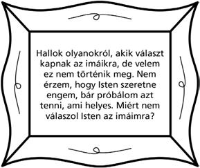 LELKI TUDÁS MEGSZERZÉSE Még ha mindig meg is próbálok helyesen cselekedni, akkor sem biztos, hogy Isten minden imámra azonnal válaszolni fog. Ezzel lehetőséget ad nekem a lelki fejlődésre.