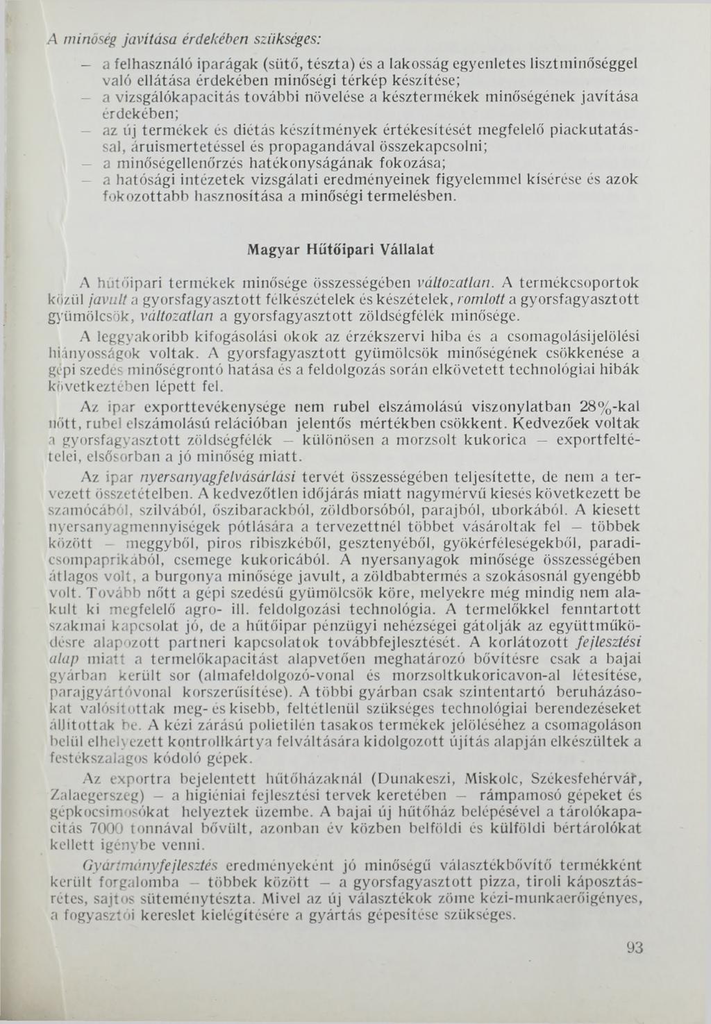 A minőség javítása érdekében szükséges: - a felhasználó iparágak (sütő, tészta) és a lakosság egyenletes lisztrninőséggel való ellátása érdekében minőségi térkép készítése; - a vizsgálókapacitás
