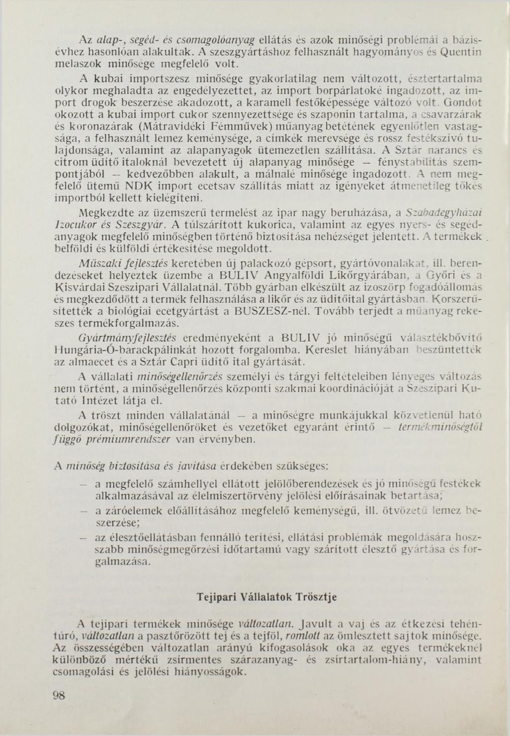 Az alap-, segéd- és csomagolóanyag ellátás és azok minőségi problémái a bázisévhez hasonlóan alakultak. A szeszgyártáshoz felhasznált hagyományos és Quentin melaszok minősége megfelelő volt.
