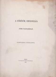 ; 735 p. Modern félvászon kötésben. 240 mm. 10 000 Ft 390. SCHVARCZ GYULA: A görögök geologiája jobb napjaikban Pest, 1861.Herz János. 71 p. Egyetlen kiadás!