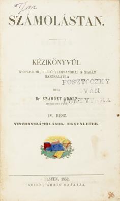 Jó állapotú példány. 4 000 Ft 398. SZABÓKY ADOLF: Számolástan. Kézikönyv gymnasiumi, felső elemtanodai s magán használatra. IV. rész. Viszonyszámolások, egyenletek Pesten, 1852. Geibel Armin. 2 sztl.