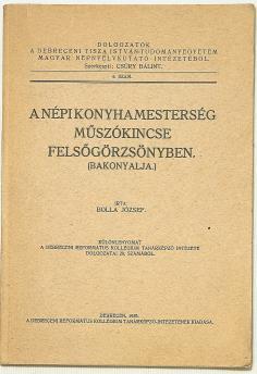 SZAKÁCSKÖNYVEK, GASZTRONÓMIA SZAKÁCSKÖNYVEK, GASZTRONÓMIA 399. BOLLA JÓZSEF: A népi konyhamesterség műszókincse Felsőgörzsönyben. (Bakonyalja) Debrecen, 1939.