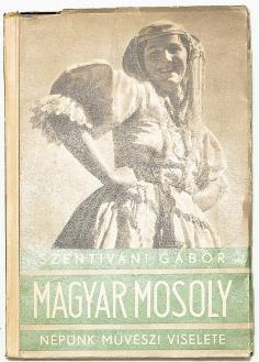 BUDAI KÖNYVÁRVERÉS 408. SZENTIVÁNI GÁBOR: Magyar mosoly. Népünk művészi viselete (Bp.), [1942.] ( Forrás ny.). Számos egészoldalas és szövegközti képpel, népművészeti rajzzal illusztrálva.