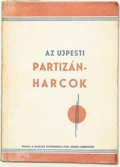 TILTOTT KÖNYVEK POLITIKAI PROPAGANDA KIADVÁNYOK 430. FÖLDES MIHÁLY: Pillanatképek az újpesti partizánharcokról. Kollektív riport (Ujpest), 1945. Magyar Kommunista Párt Ujpesti Szervezete. 49 p., 2 t.