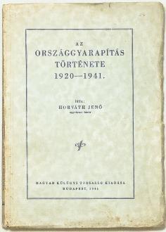 TILTOTT KÖNYVEK POLITIKAI PROPAGANDA KIADVÁNYOK 435. HORVÁTH JENŐ: Az országgyarapítás története 1920 1941 Bp., 1941. Magyar Külügyi Társaság (May János Nyomdai Műintézet Rt.) 160 p. Első kiadás!