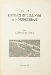 Későbbi félvászon kötésben. Folio. 370 mm. Jó állapotú példány. 1 29. BÁRTFAI SZABÓ LÁSZLÓ: Óbuda egyházi intézményei a középkorban Bp., 1935. [Szerző.] (Kertész József könyvnyomdája, Karcag.