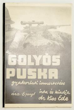 JOGTUDOMÁNY, JOGTÖRTÉNET 205. KISS EDE: A golyós puska gyakorlati ismertetése Csurgó, [1938.] Szerző (Oszeszly M. Viktor Könyvnyomdája). 90 p., 1 sztl. lev., 4 t.