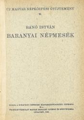 BANÓ ISTVÁN: Baranyai népmesék Bevezető tanulmánnyal és jegyzetekkel kíséri. Bp., 1941. Franklin-Társulat. /Új Magyar Népköltési Gyűjtemény II./ 301 p., 1 sztl. lev.