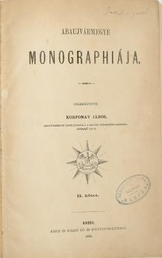 BUDAI KÖNYVÁRVERÉS 277. KORPONAY JÁNOS: Abaujvármegye monographiája. II. kötet. Kassa, 1878. Kosch és Scharf kő- és könyvnyomdája. 1 sztl. lev., IV, 2 sztl. lev., 771 p.