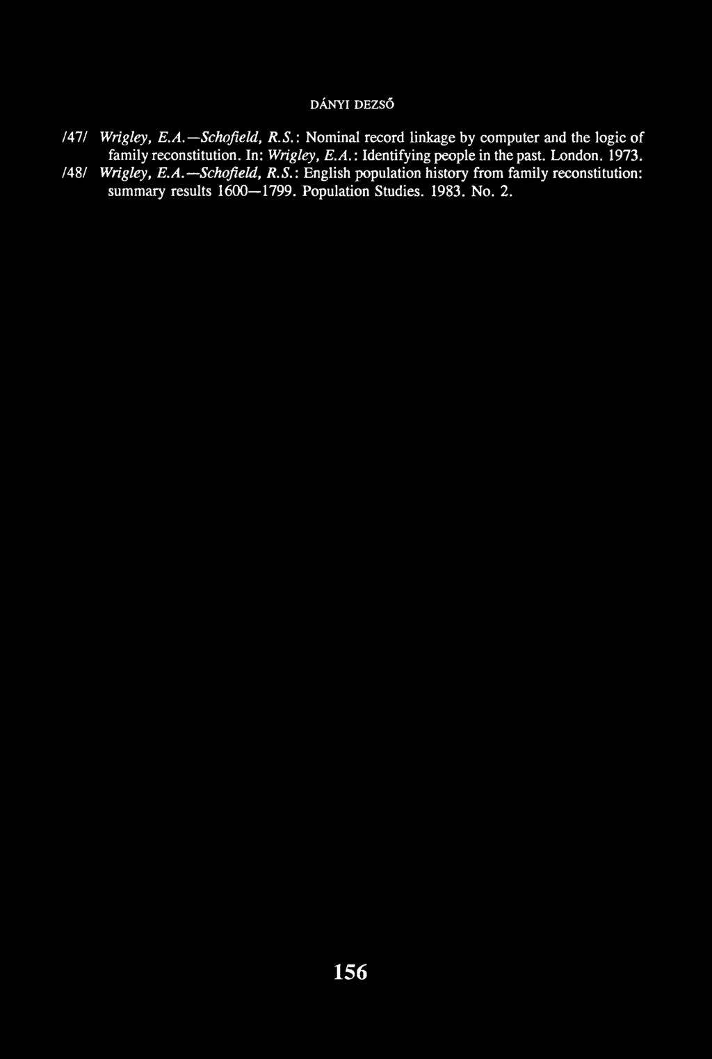 DÁNYI DEZSŐ /47/ Wrigley, E.A. Schofield, R.S.: Nominal record linkage by computer and the logic of family reconstitution. In: Wrigley, E.A.: Identifying people in the past.
