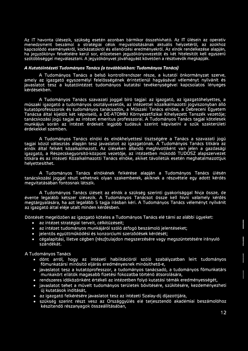 Az elnök rendelkezése alapján, ha jegyzőkönyv felvételére kerül sor, előzetesen jegyzőkönyvvezetőt és két hitelesítőt kell egyszerű szótöbbséggel megválasztani.