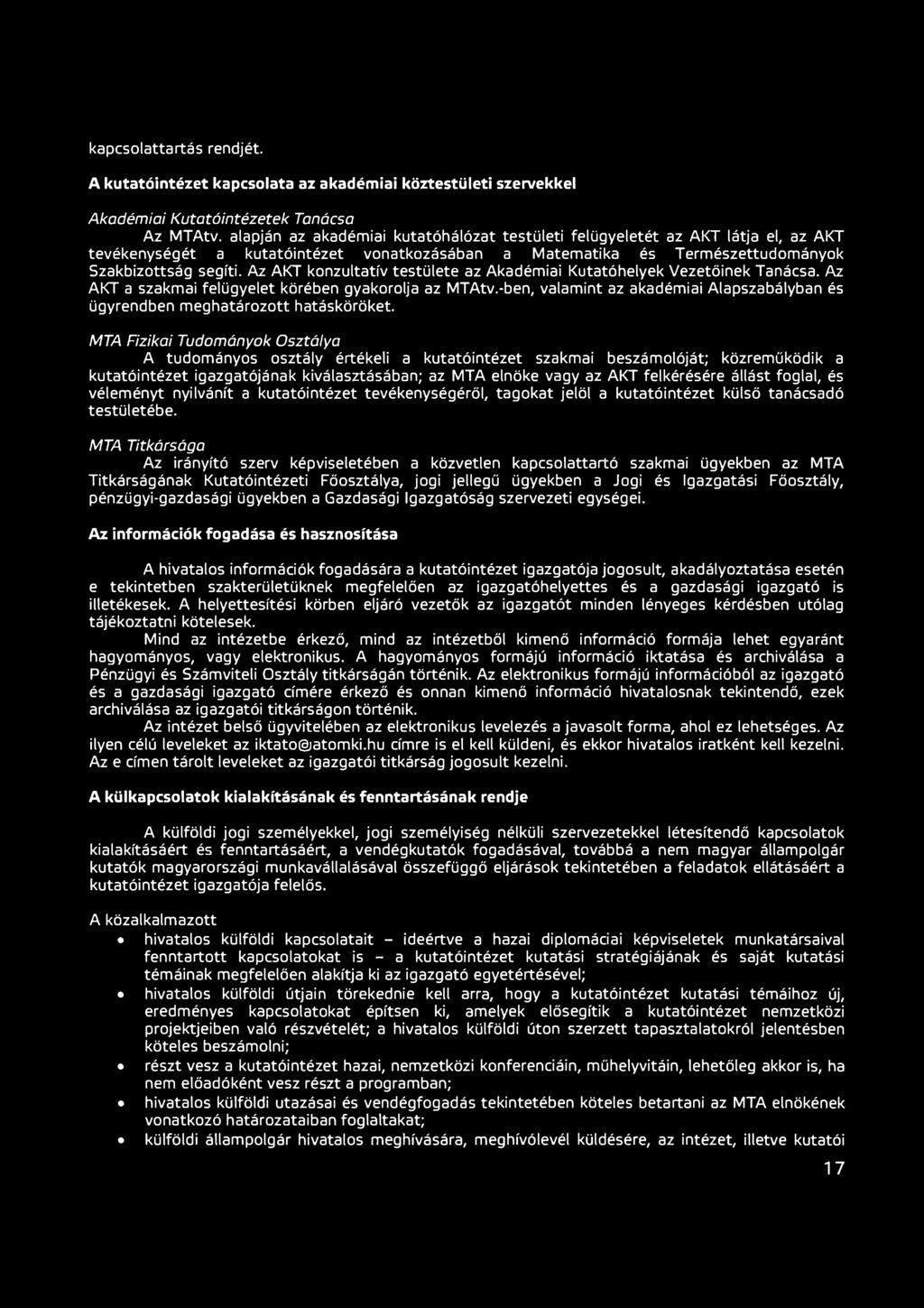 Az AKT konzultatív testületé az Akadémiai Kutatóhelyek Vezetőinek Tanácsa. Az AKT a szakmai felügyelet körében gyakorolja az MTAtv.