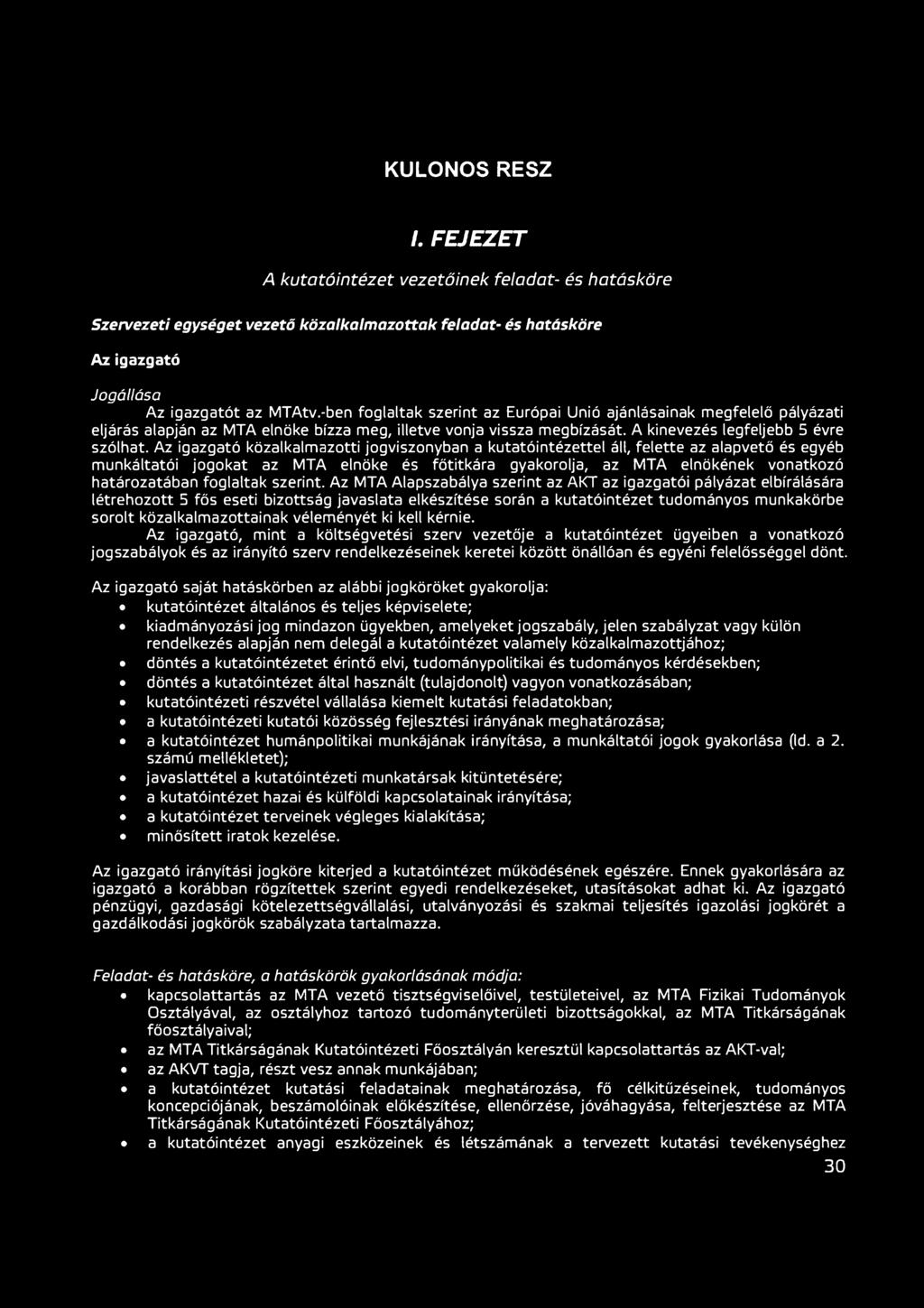 Az igazgató közalkalmazotti jogviszonyban a kutatóintézettel áll, felette az alapvető és egyéb munkáltatói jogokat az MTA elnöke és főtitkára gyakorolja, az MTA elnökének vonatkozó határozatában