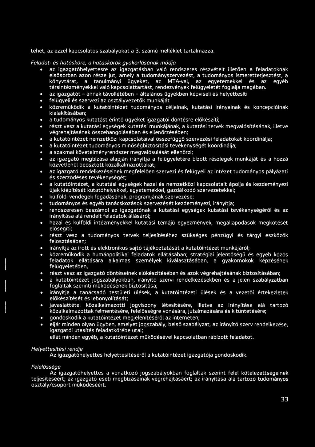 tudományszervezést, a tudományos ismeretterjesztést, a könyvtárat, a tanulmányi ügyeket, az MTA-val, az egyetemekkel és az egyéb társintézményekkel való kapcsolattartást, rendezvények felügyeletét