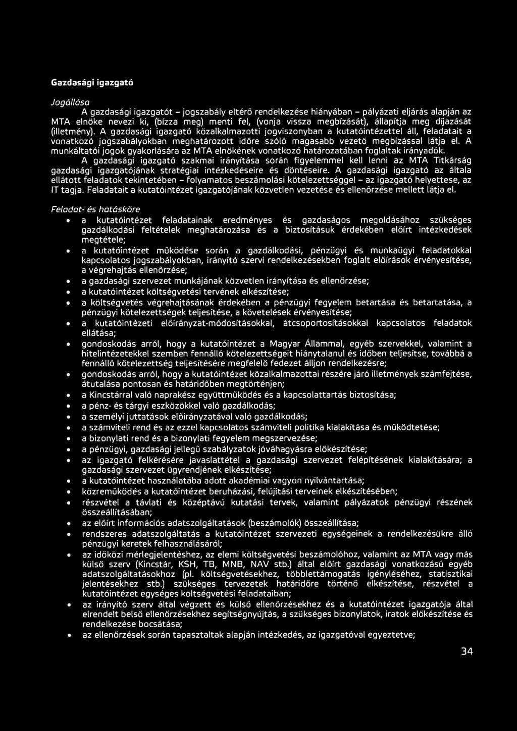A gazdasági igazgató közalkalmazotti jogviszonyban a kutatóintézettel áll, feladatait a vonatkozó jogszabályokban meghatározott időre szóló magasabb vezető megbízással látja el.