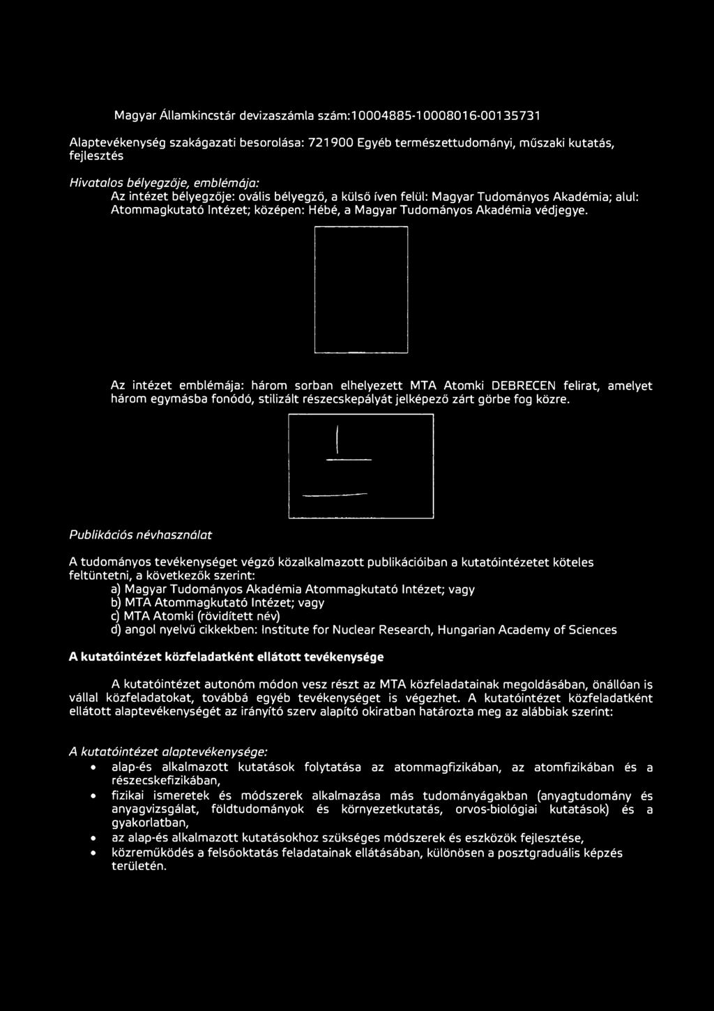 Az intézet emblémája: három sorban elhelyezett MTA Atomki DEBRECEN felirat, amelyet három egymásba fonódó, stilizált részecskepályát jelképező zárt görbe fog közre.