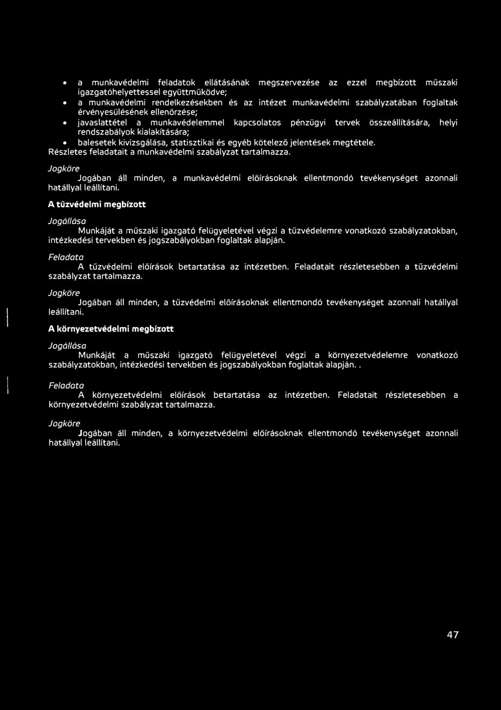 jelentések megtétele. Részletes feladatait a munkavédelmi szabályzat tartalmazza. Jogköre Jogában áll minden, a munkavédelmi előírásoknak ellentmondó tevékenységet azonnali hatállyal leállítani.