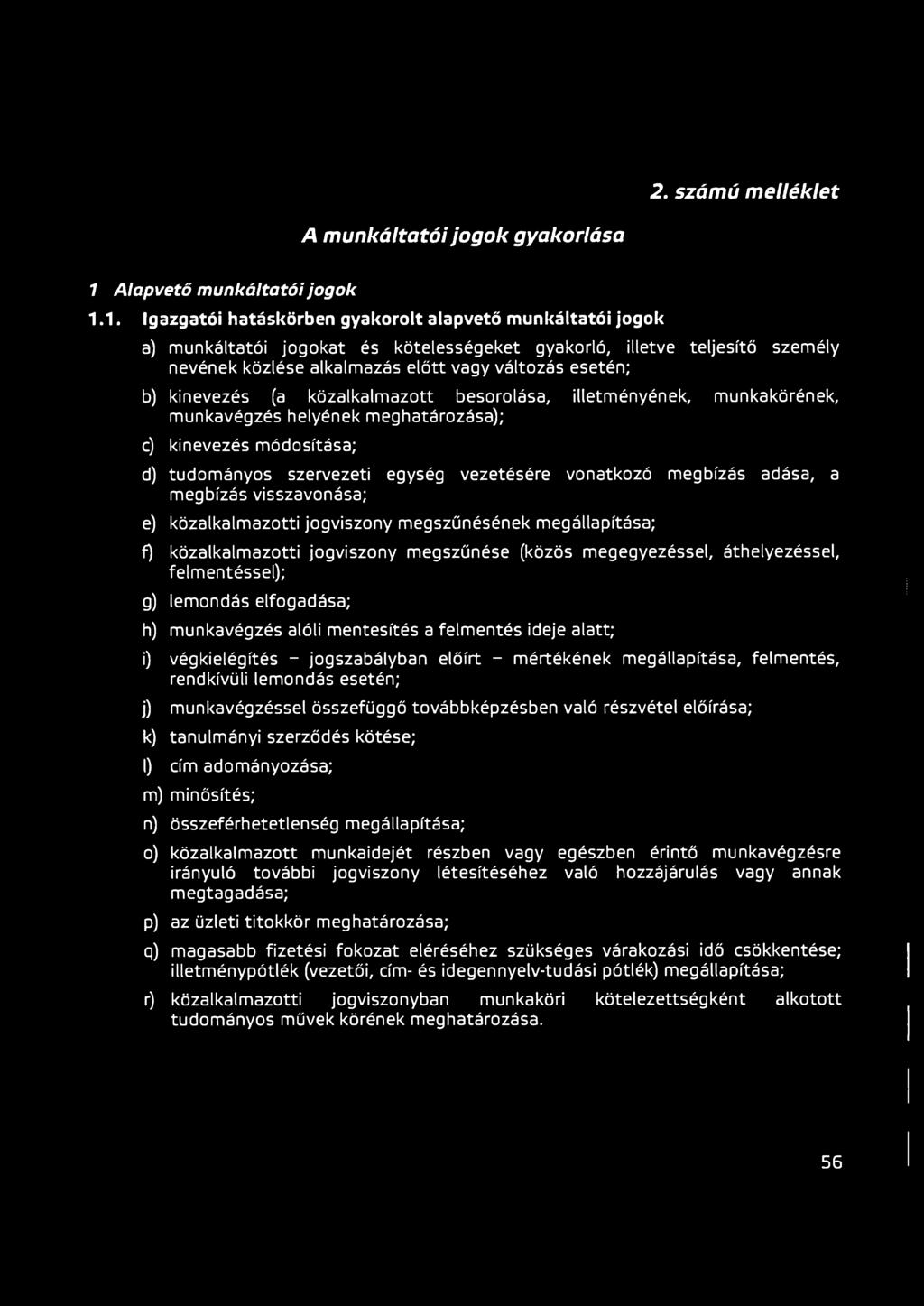1. Igazgatói hatáskörben gyakorolt alapvető munkáltatói jogok a) munkáltatói jogokat és kötelességeket gyakorló, illetve teljesítő személy nevének közlése alkalmazás előtt vagy változás esetén; b)