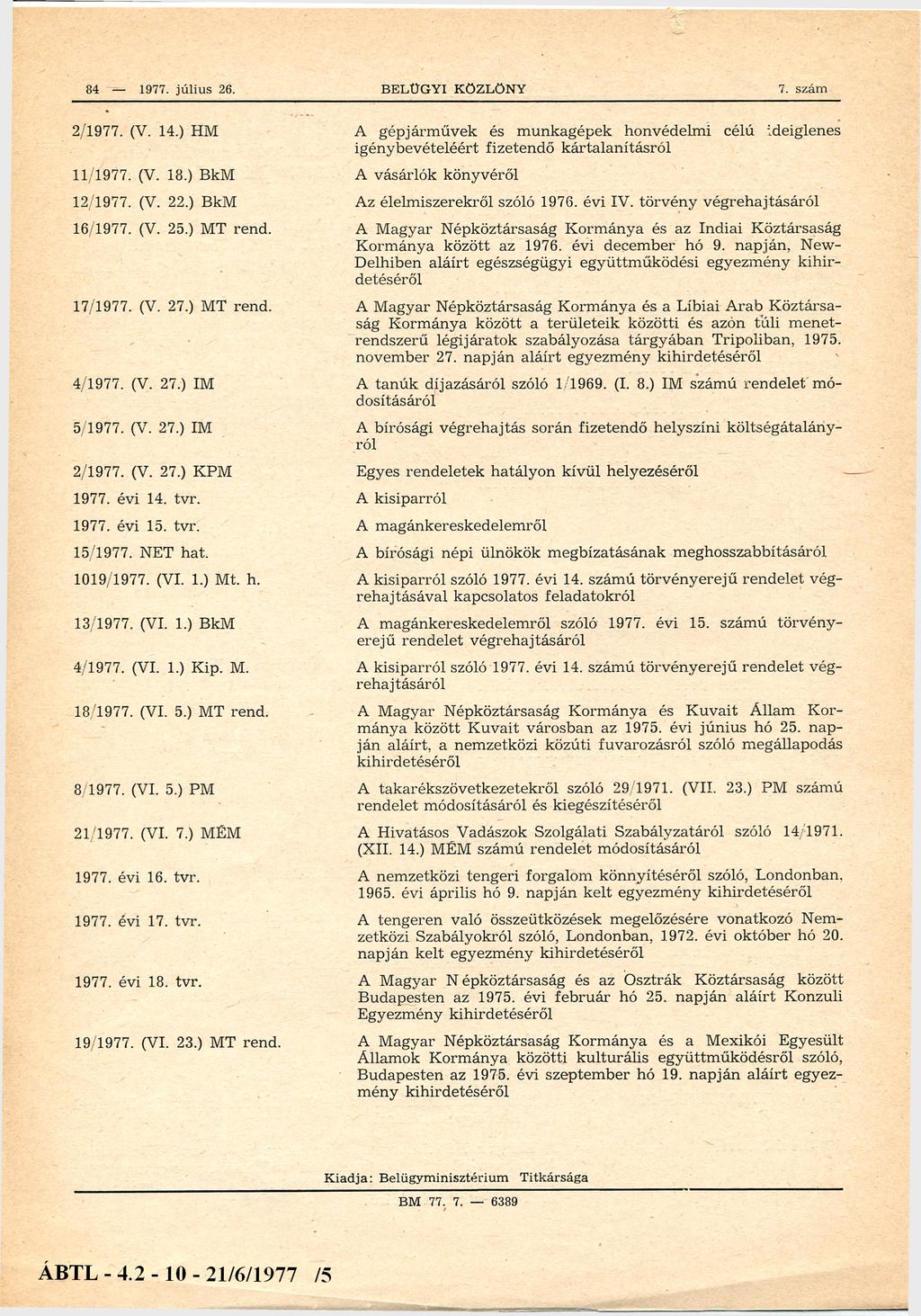 84 BELÜGYI KÖZLÖNY 2/1977. (V. 14.) HM A gépjárm űvek és m unkagépek honvédelm i célú ideiglenes igénybevételéért fizetendő kártalan ításró l 11/1977. (V. 18.) BkM A vásárlók könyvéről 12/1977. (V. 22.