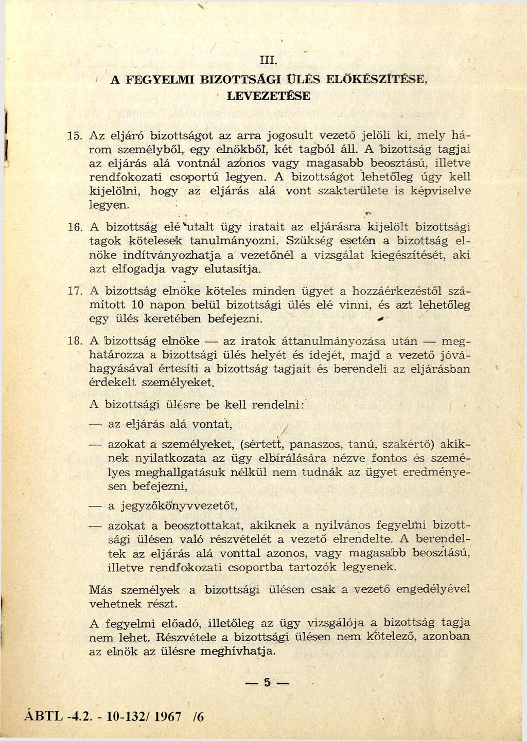 III. A FEGYELMI BIZOTTSÁGI ÜLÉS ELŐKÉSZÍTÉSE, LEVEZETÉSE 15. Az eljáró bizottságot az a rra jogosult vezető jelöli ki, m ely h á rom személyből, egy elnökből, két tagból áll.