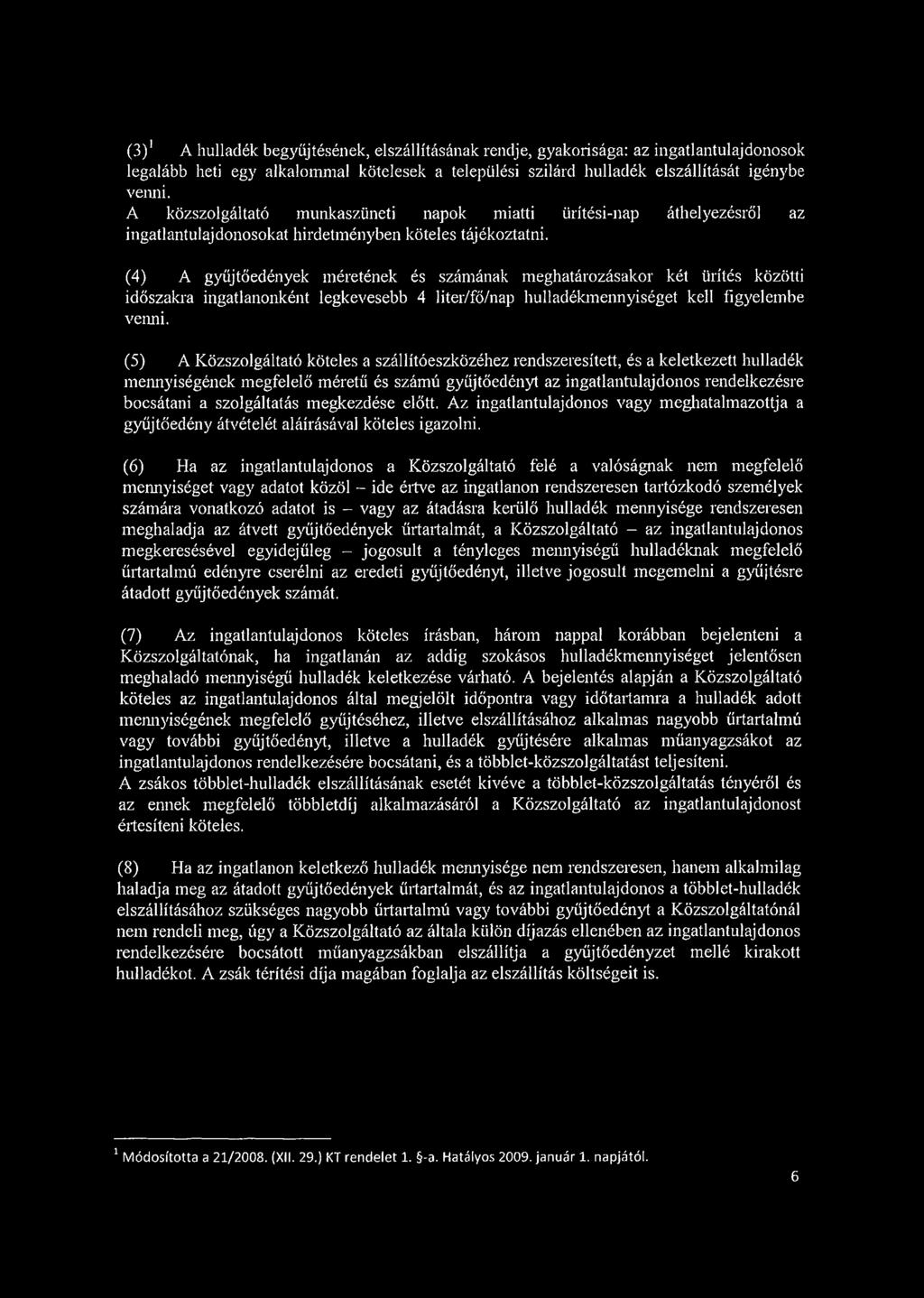 (4) A gyűjtőedények méretének és számának meghatározásakor két ürítés közötti időszakra ingatlanonként legkevesebb 4 liter/fő/nap hulladékmennyiséget kell figyelembe venni.