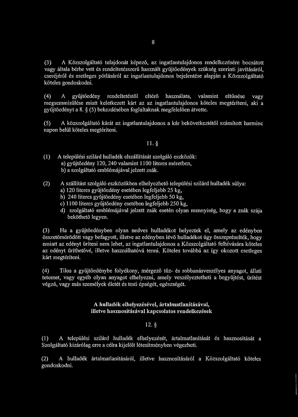 (4) A gyűjtőedény rendeltetéstől eltérő használata, valamint eltűnése vagy megsemmisülése miatt keletkezett kárt az az ingatlantulajdonos köteles megtéríteni, aki a gyűjtőedényt a 8.