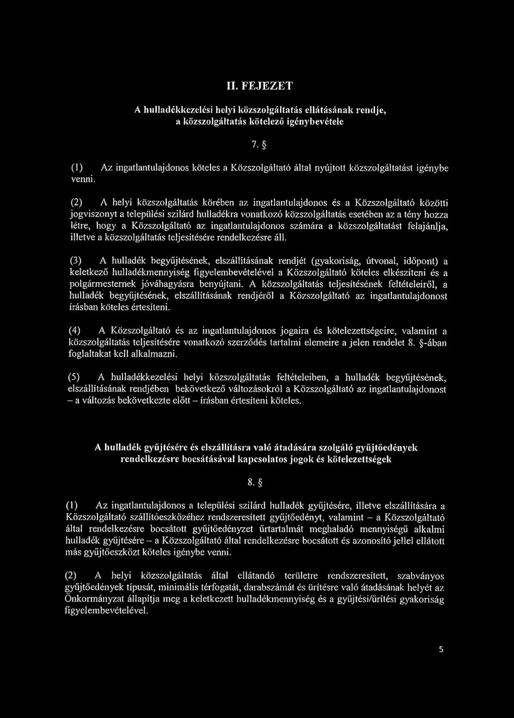 (2) A helyi közszolgáltatás körében az ingatlantulajdonos és a Közszolgáltató közötti jogviszonyt a települési szilárd hulladékra vonatkozó közszolgáltatás esetében az a tény hozza létre, hogy a