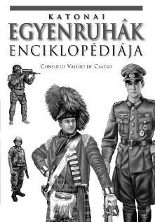 ISMERETTERJESZTÉS CONSUELO VALERO DE CASTRO KATONAI EGYENRUHÁK ENCIKLOPÉDIÁJA ISBN 978-963-9546-54-7 A haditechnikával együtt az egyenruhák is változnak.