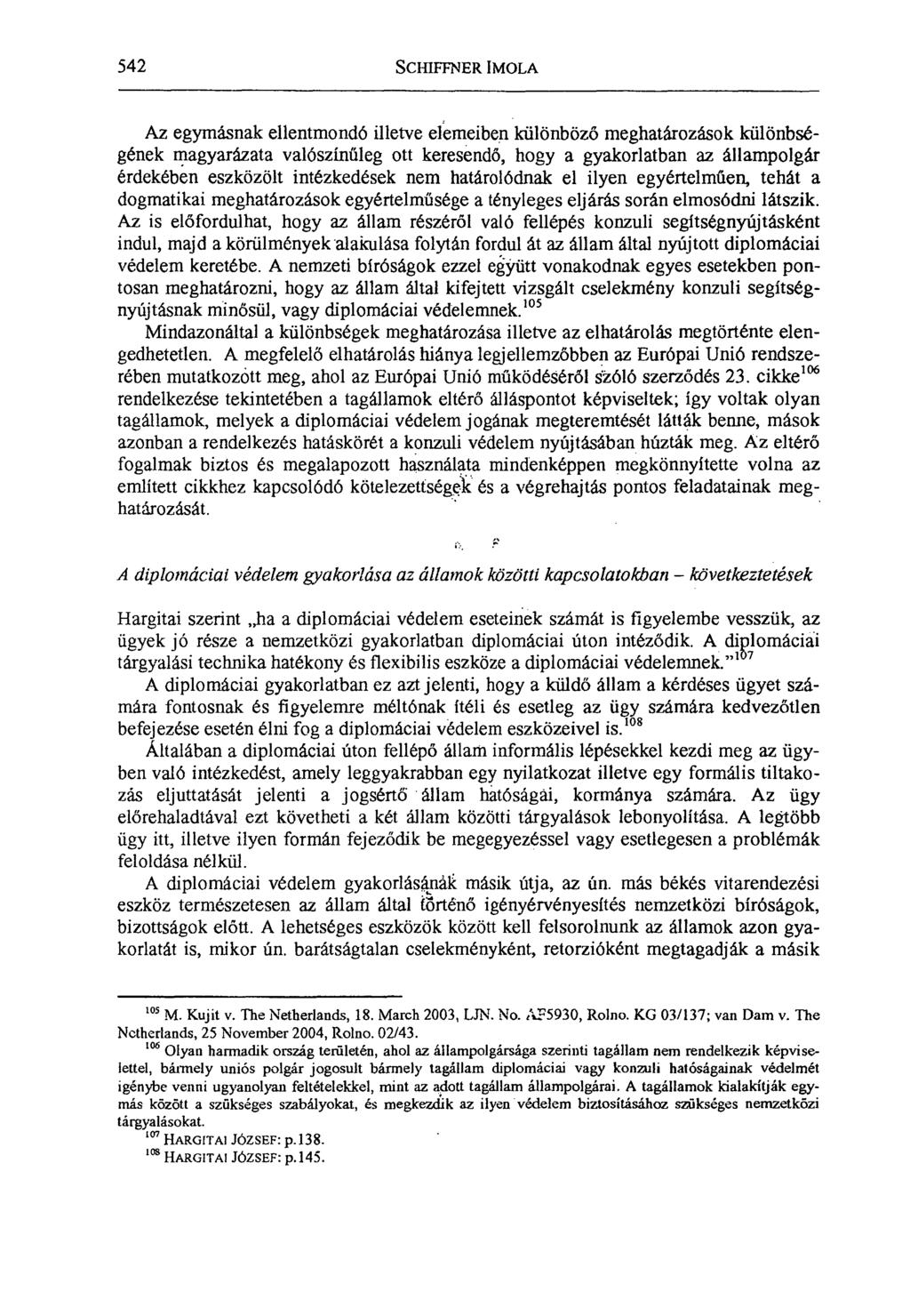 542 SCHIFFNER IMOLA Az egymásnak ellentmondó illetve elemeiben különböző meghatározások különbségének magyarázata valószínűleg ott keresendő, hogy a gyakorlatban az állampolgár érdekében eszközölt