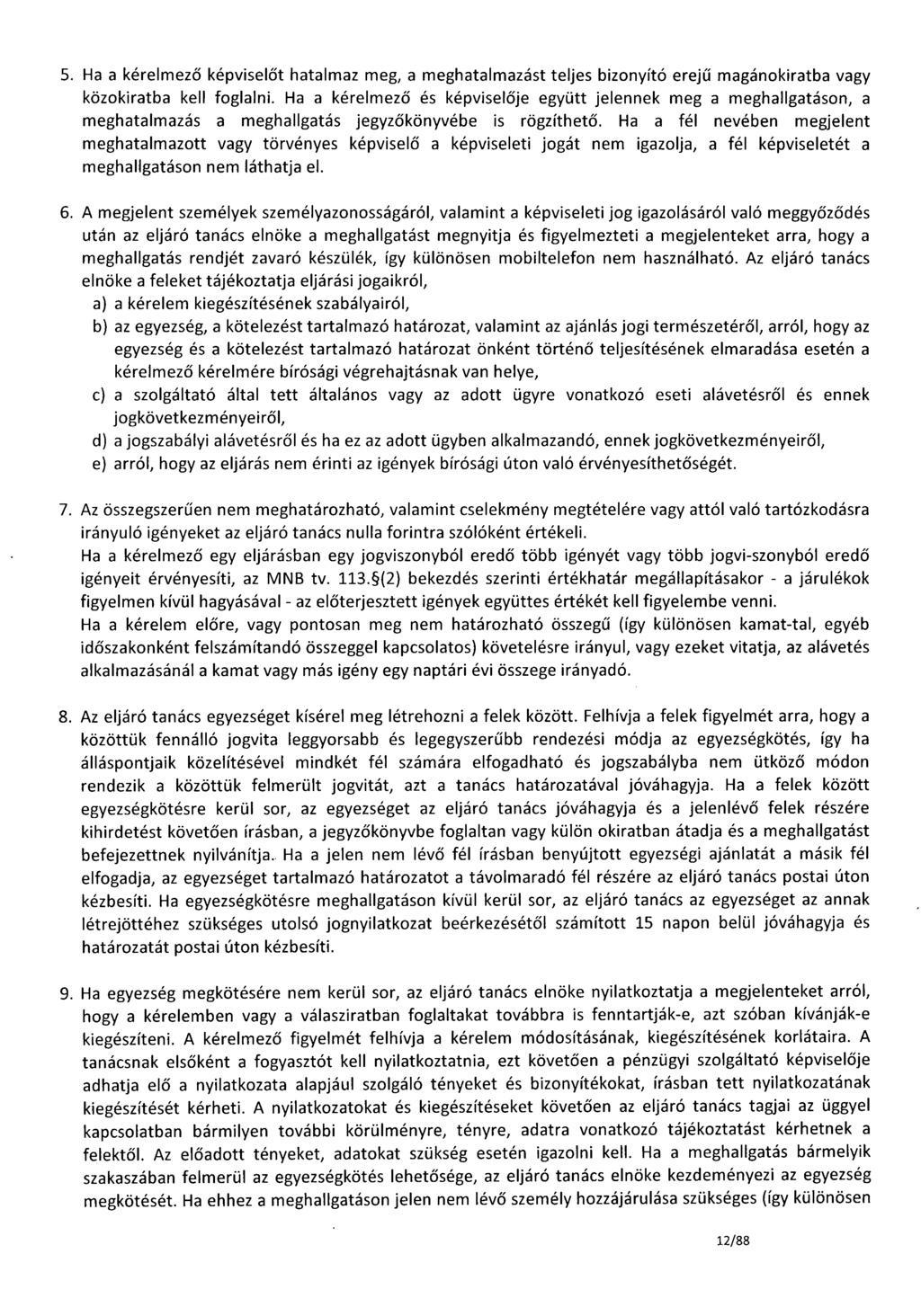 5. Ha a kérelmező képviselőt hatalmaz meg, a meghatalmazást teljes bizonyító erejű magánokiratba vagy közokiratba kell foglalni.